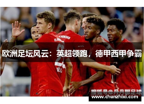 欧洲足坛风云：英超领跑，德甲西甲争霸
